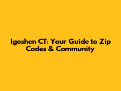 Igoshen CT: Your Guide to Zip Codes & Community