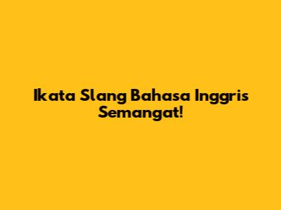 Ikata Slang Bahasa Inggris Semangat!