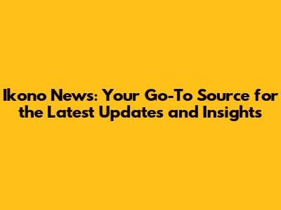 Ikono News: Your Go-To Source for the Latest Updates and Insights