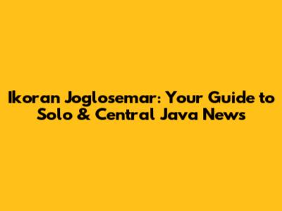 Ikoran Joglosemar: Your Guide to Solo & Central Java News