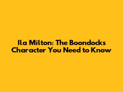 Ila Milton: The Boondocks Character You Need to Know