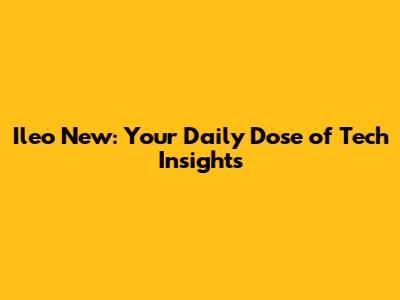 Ileo New: Your Daily Dose of Tech Insights