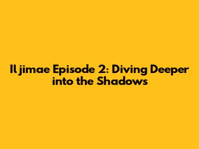 Iljimae Episode 2: Diving Deeper into the Shadows