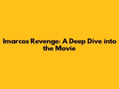 Imarco's Revenge: A Deep Dive into the Movie