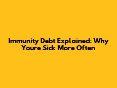 Immunity Debt Explained: Why You're Sick More Often