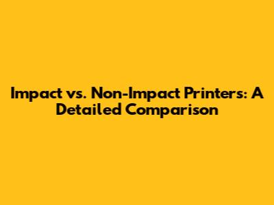 Impact vs. Non-Impact Printers: A Detailed Comparison