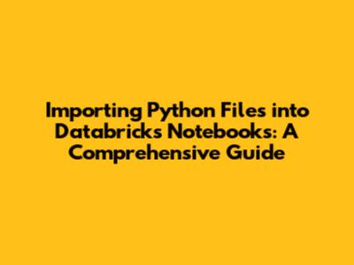 Importing Python Files into Databricks Notebooks: A Comprehensive Guide