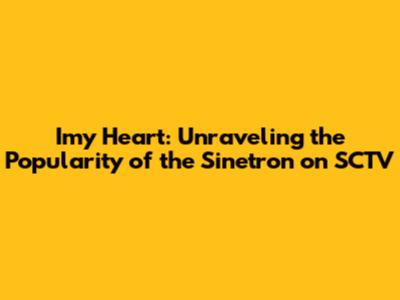 Imy Heart: Unraveling the Popularity of the Sinetron on SCTV