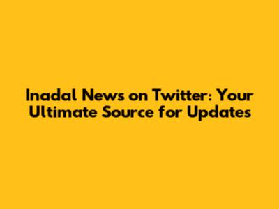 Inadal News on Twitter: Your Ultimate Source for Updates