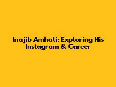 Inajib Amhali: Exploring His Instagram & Career