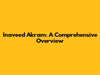 Inaveed Akram: A Comprehensive Overview