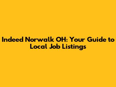 Indeed Norwalk OH: Your Guide to Local Job Listings