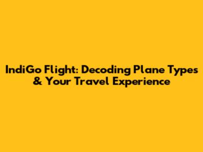 IndiGo Flight: Decoding Plane Types & Your Travel Experience