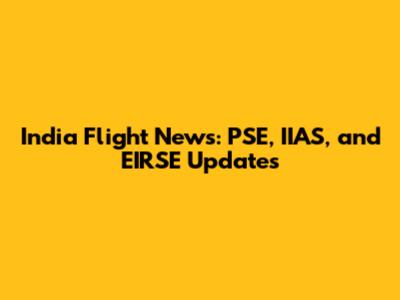 India Flight News: PSE, IIAS, and EIRSE Updates