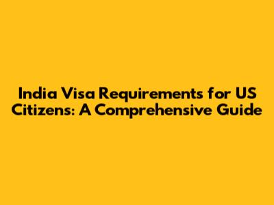 India Visa Requirements for US Citizens: A Comprehensive Guide