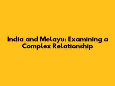 India and Melayu: Examining a Complex Relationship