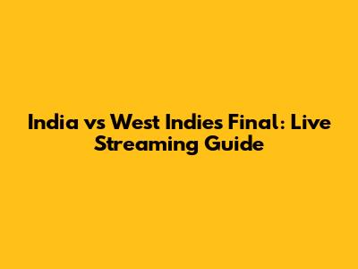 India vs West Indies Final: Live Streaming Guide