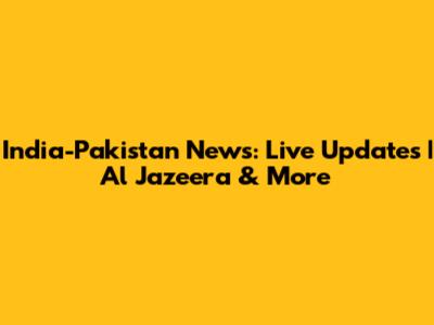India-Pakistan News: Live Updates | Al Jazeera & More