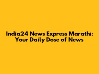 India24 News Express Marathi: Your Daily Dose of News