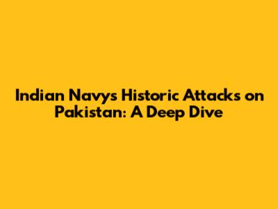 Indian Navy's Historic Attacks on Pakistan: A Deep Dive