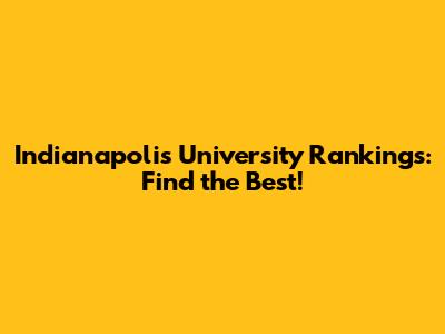 Indianapolis University Rankings: Find the Best!