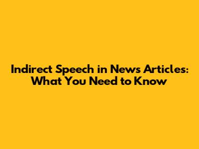 Indirect Speech in News Articles: What You Need to Know