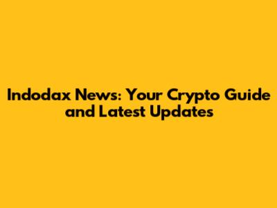Indodax News: Your Crypto Guide and Latest Updates