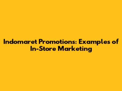 Indomaret Promotions: Examples of In-Store Marketing