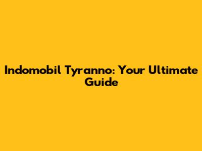 Indomobil Tyranno: Your Ultimate Guide