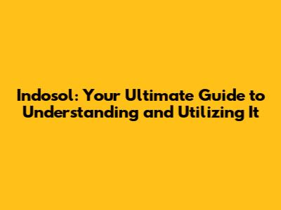 Indosol: Your Ultimate Guide to Understanding and Utilizing It