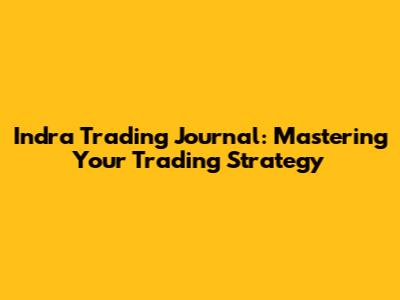 Indra Trading Journal: Mastering Your Trading Strategy