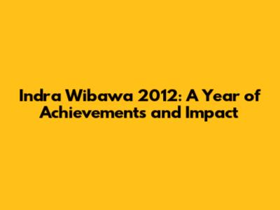 Indra Wibawa 2012: A Year of Achievements and Impact