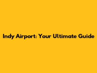 Indy Airport: Your Ultimate Guide