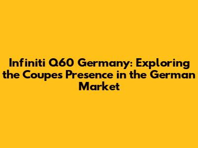 Infiniti Q60 Germany: Exploring the Coupe's Presence in the German Market
