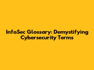 InfoSec Glossary: Demystifying Cybersecurity Terms
