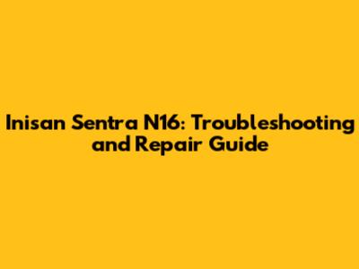Inisan Sentra N16: Troubleshooting and Repair Guide
