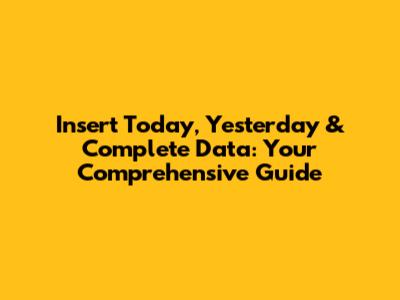 Insert Today, Yesterday & Complete Data: Your Comprehensive Guide