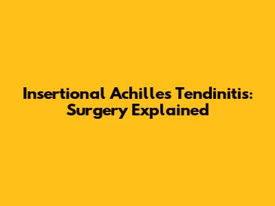 Insertional Achilles Tendinitis: Surgery Explained