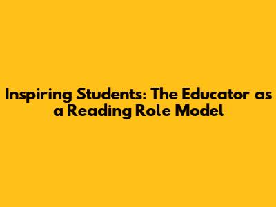 Inspiring Students: The Educator as a Reading Role Model