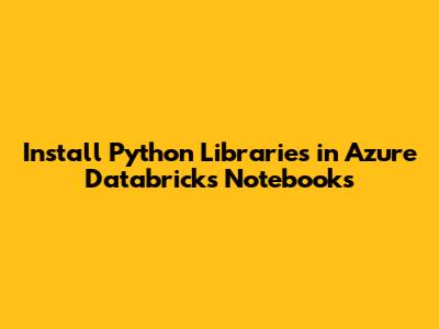 Install Python Libraries in Azure Databricks Notebooks