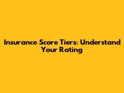 Insurance Score Tiers: Understand Your Rating