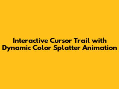 Interactive Cursor Trail with Dynamic Color Splatter Animation