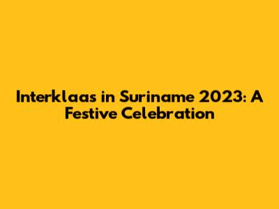 Interklaas in Suriname 2023: A Festive Celebration