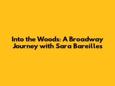 Into the Woods: A Broadway Journey with Sara Bareilles