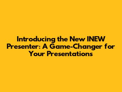 Introducing the New INEW Presenter: A Game-Changer for Your Presentations