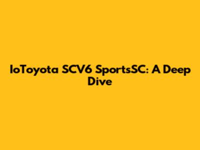 IoToyota SCV6 SportsSC: A Deep Dive