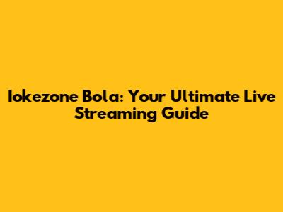 Iokezone Bola: Your Ultimate Live Streaming Guide