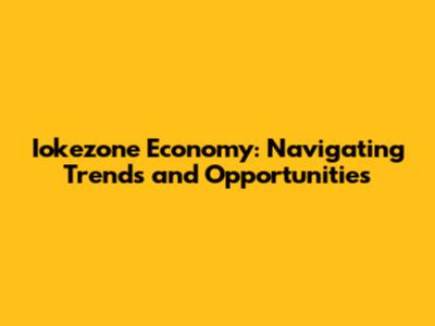 Iokezone Economy: Navigating Trends and Opportunities