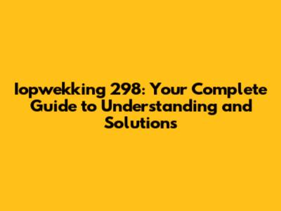 Iopwekking 298: Your Complete Guide to Understanding and Solutions