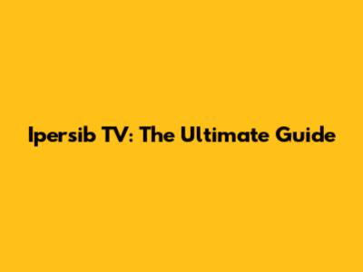 Ipersib TV: The Ultimate Guide
